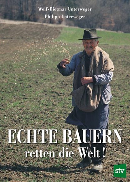 Echte Bauern retten die Welt!, Wolf-Dietmar Unterweger ;  Philipp Unterweger - Gebonden - 9783702017576
