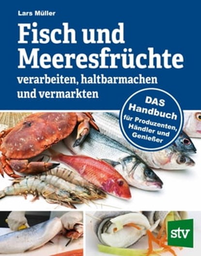 Fisch und Meeresfrüchte verarbeiten, haltbarmachen und vermarkten, Lars Müller - Ebook - 9783702019761
