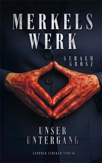 Merkels Werk - Unser Untergang, Gerald Grosz - Gebonden - 9783702023195