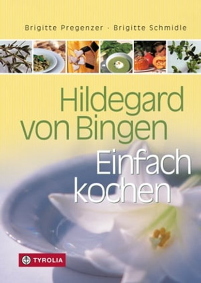 Hildegard von Bingen – Einfach Kochen, Brigitte Pregenzer ; Brigitte Schmidle - Ebook - 9783702240424