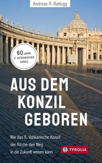 Aus dem Konzil geboren Aus dem Konzil geboren, Andreas R. Batlogg - Ebook - 9783702240912
