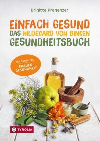 Einfach gesund. Das Hildegard von Bingen Gesundheitsbuch, Brigitte Pregenzer - Ebook - 9783702241766