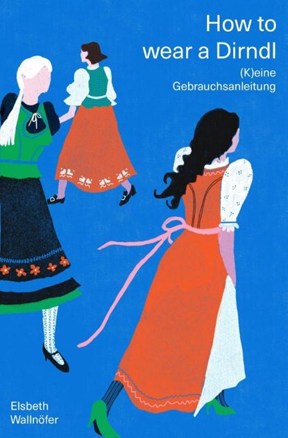 How to wear a Dirndl, Elsbeth Wallnöfer - Gebonden - 9783702511425