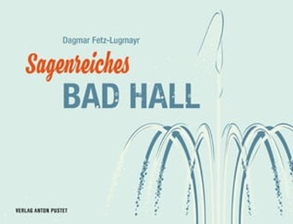 Sagenreiches Bad Hall, Dagmar Fetz-Lugmayr - Ebook - 9783702580797