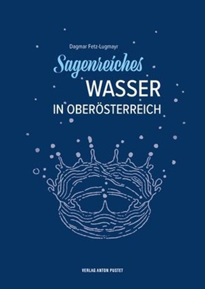 Sagenreiches Wasser in Oberösterreich, Dagmar Fetz-Lugmayr - Ebook - 9783702581213