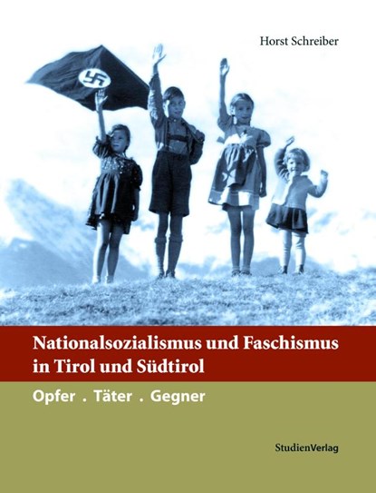 Nationalsozialismus und Faschismus in Tirol und Südtirol, Horst Schreiber - Gebonden - 9783706544238