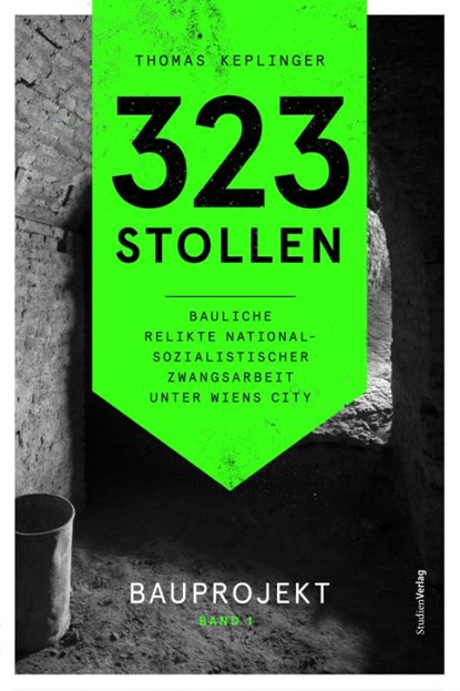 323 Stollen. Bauliche Relikte nationalsozialistischer Zwangsarbeit unter Wiens City Band 1, Thomas Keplinger - Gebonden - 9783706564083