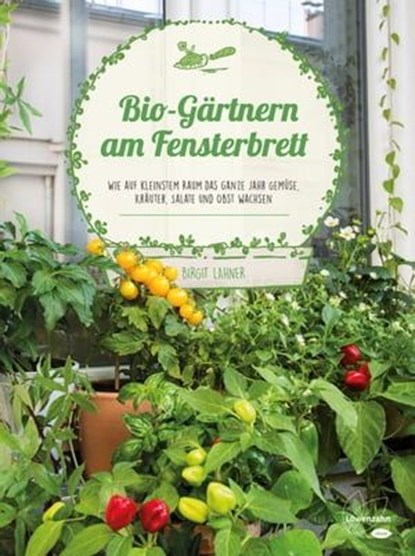 Bio-Gärtnern am Fensterbrett, Birgit Lahner - Ebook - 9783706628488