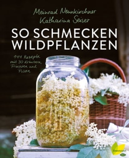 So schmecken Wildpflanzen, Meinrad Neunkirchner ; Katharina Seiser - Ebook - 9783706628990