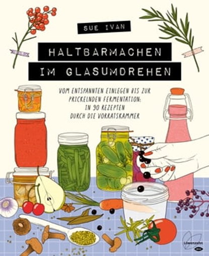 Haltbarmachen im Glasumdrehen, Sue Ivan - Ebook - 9783706629188