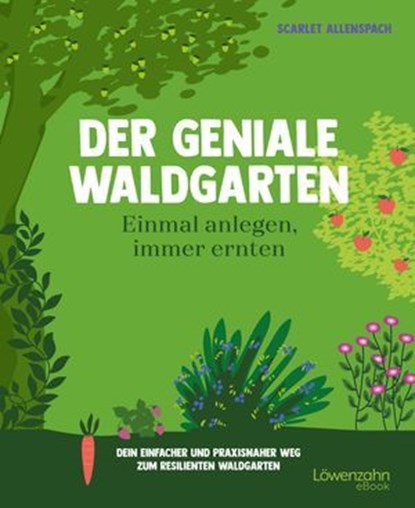 Der geniale Waldgarten - einmal anlegen, immer ernten, Scarlet Allenspach - Ebook - 9783706629539