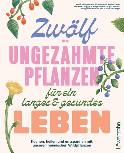 Zwölf ungezähmte Pflanzen für ein langes & gesundes Leben, Monika Engelmann ; Hildegard Riedmair ; Jeanette Langguth ; Ulrike Kainz - Gebonden - 9783706688277