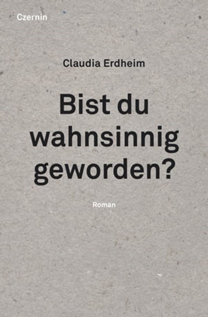 Bist du wahnsinnig geworden?, Claudia Erdheim - Ebook - 9783707606270