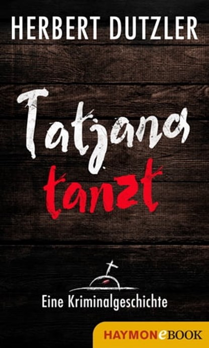 Tatjana tanzt. Eine Kriminalgeschichte, Herbert Dutzler - Ebook - 9783709936979