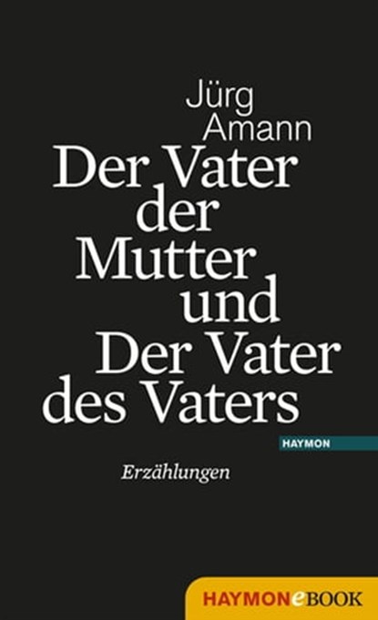 Der Vater der Mutter und Der Vater des Vaters, Jürg Amann - Ebook - 9783709973134