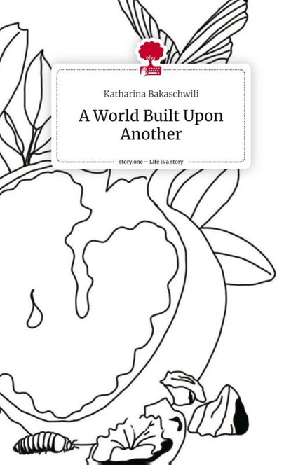 A World Built Upon Another. Life is a Story - story.one, Katharina Bakaschwili - Gebonden - 9783710847455
