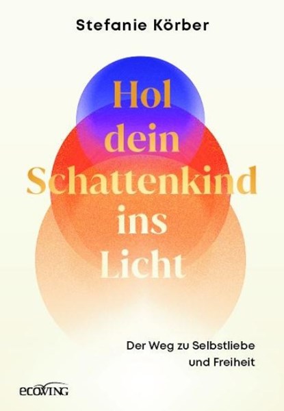 Hol dein Schattenkind ins Licht, Stefanie Körber - Gebonden - 9783711003546