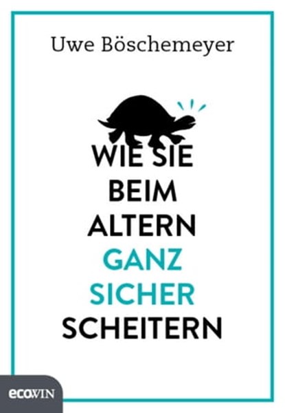 Wie Sie beim Altern ganz sicher scheitern, Uwe Böschemeyer - Ebook - 9783711051813