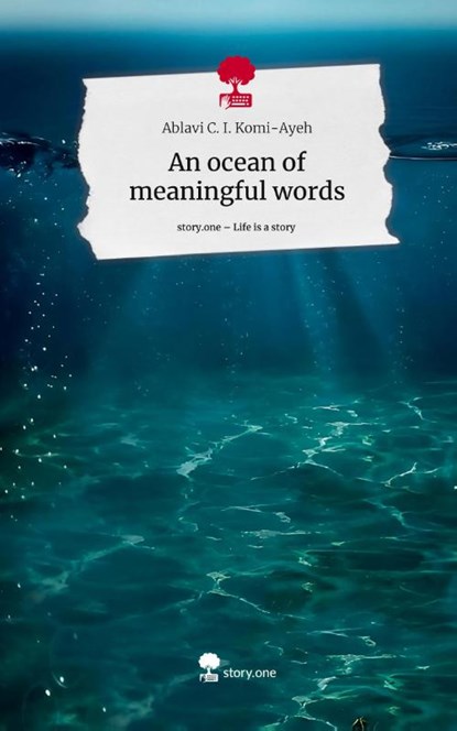 An ocean of meaningful words. Life is a Story - story.one, Ablavi C. I. Komi-Ayeh - Gebonden - 9783711501776