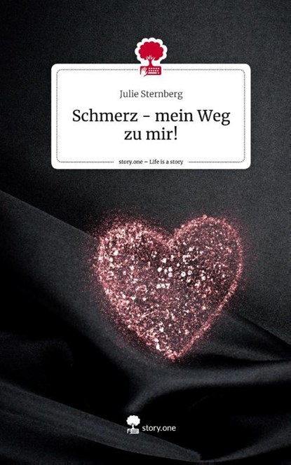 Schmerz - mein Weg zu mir!. Life is a Story - story.one, Julie Sternberg - Gebonden - 9783711502469