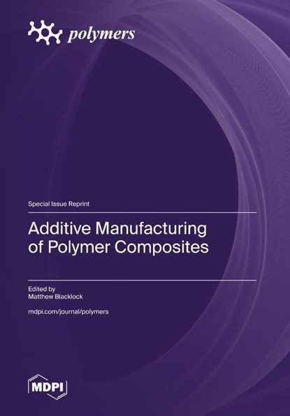 Additive Manufacturing of Polymer Composites, Matthew Blacklock - Gebonden - 9783725804689