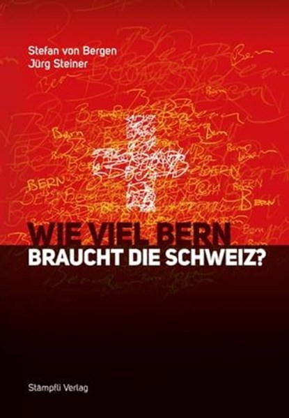 Wie viel Bern braucht die Schweiz?, Stefan von Bergen ; Jürg Steiner - Ebook - 9783727212444