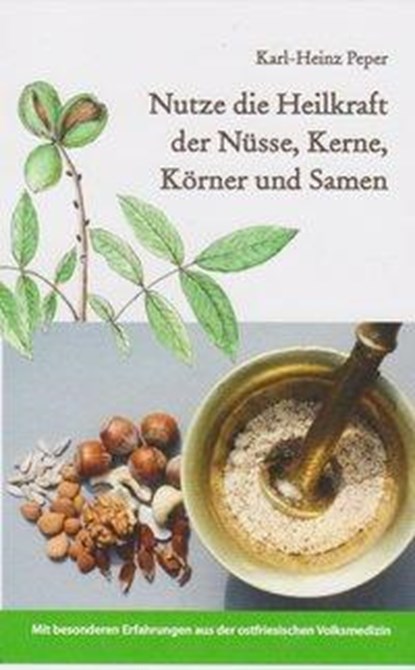 Nutze die Heilkraft der Nüsse, Kerne, Körner und Samen, Karl-Heinz Peper - Paperback - 9783730812693