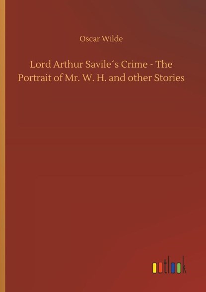 Lord Arthur Savile´s Crime - The Portrait of Mr. W. H. and other Stories, Monsieur Oscar Wilde - Gebonden - 9783732658817