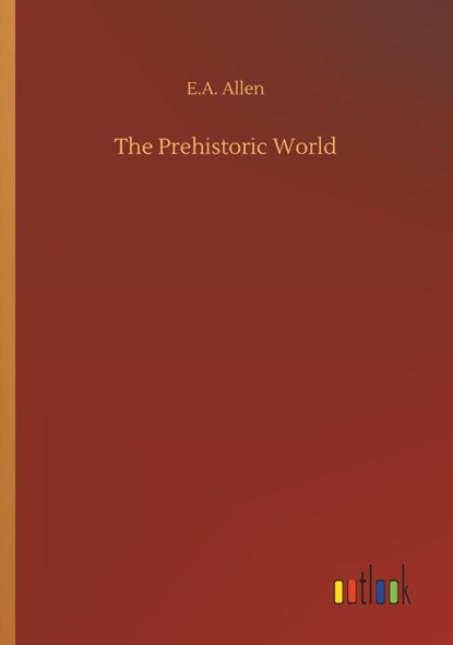 The Prehistoric World, E A Allen - Paperback - 9783734064081