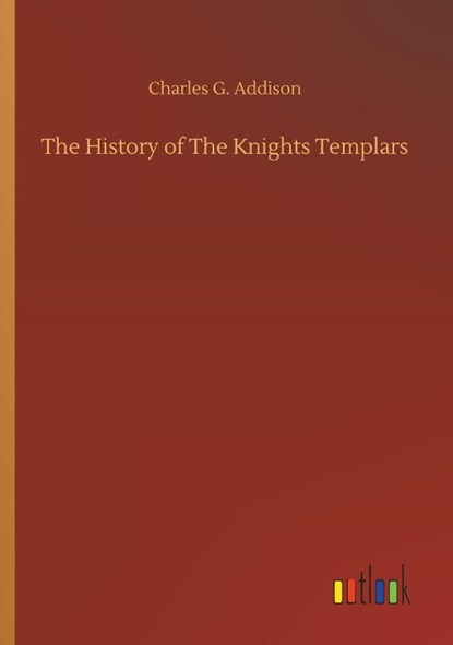 The History of The Knights Templars, Charles G Addison - Paperback - 9783734077388
