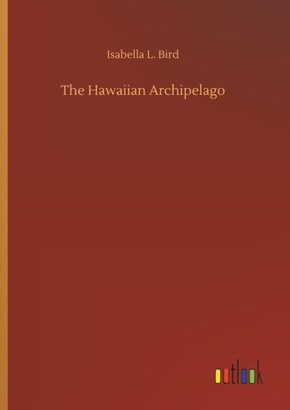 The Hawaiian Archipelago, Isabella L Bird - Gebonden - 9783734089336