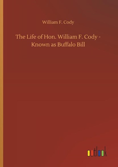 The Life of Hon. William F. Cody - Known as Buffalo Bill, William F Cody - Gebonden - 9783734091957