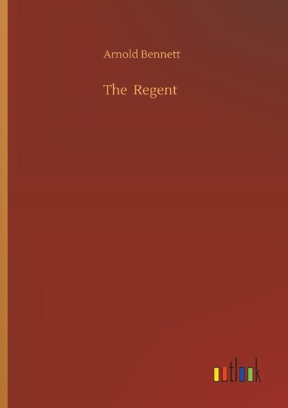 The Regent, Arnold Bennett - Gebonden - 9783734094293