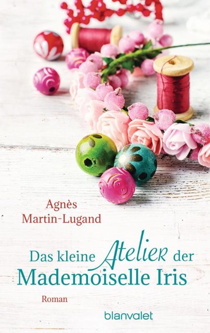 Das kleine Atelier der Mademoiselle Iris, Agnès Martin-Lugand - Paperback - 9783734106880