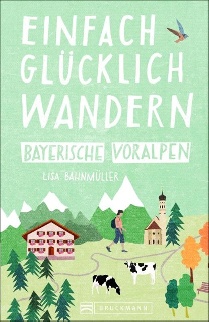 Einfach glücklich wandern Bayerische Voralpen, Lisa Bahnmüller ; Wilfried Bahnmüller - Paperback - 9783734313769