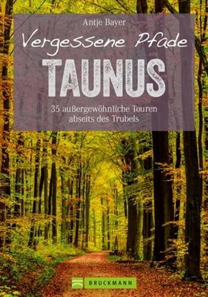 Wanderführer Taunus: 35 Touren abseits des Trubels im wunderschönen Taunus, Antje Bayer - Ebook - 9783734317040