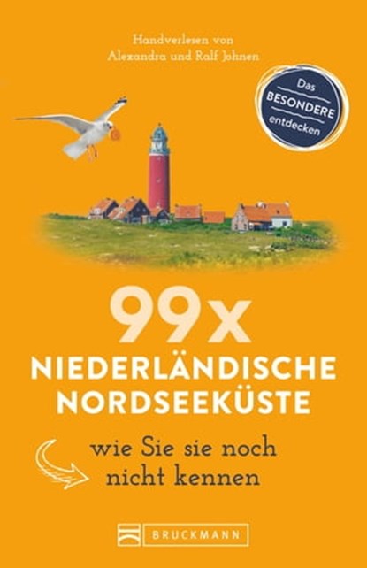 Bruckmann Reiseführer: 99 x Niederländische Nordseeküste, wie Sie sie noch nicht kennen, Ralf Johnen ; Alexandra Johnen - Ebook - 9783734317125