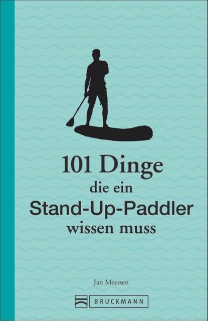 101 Dinge, die ein Stand-Up-Paddler wissen muss, Jan Meessen - Paperback - 9783734318603
