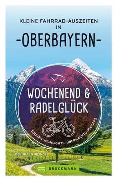 Wochenend und Radelglück – Kleine Fahrrad-Auszeiten in Oberbayern, Bernhard Irlinger - Ebook - 9783734323812