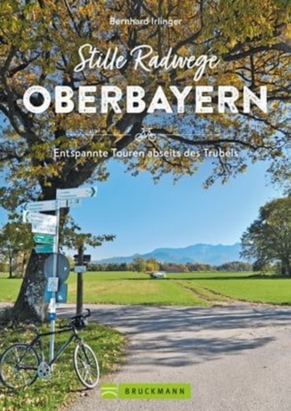 Stille Radwege Oberbayern, Bernhard Irlinger - Ebook - 9783734326288