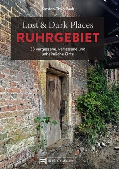 Lost & Dark Places Ruhrgebiet, Karsten-Thilo Raab - Ebook - 9783734326943