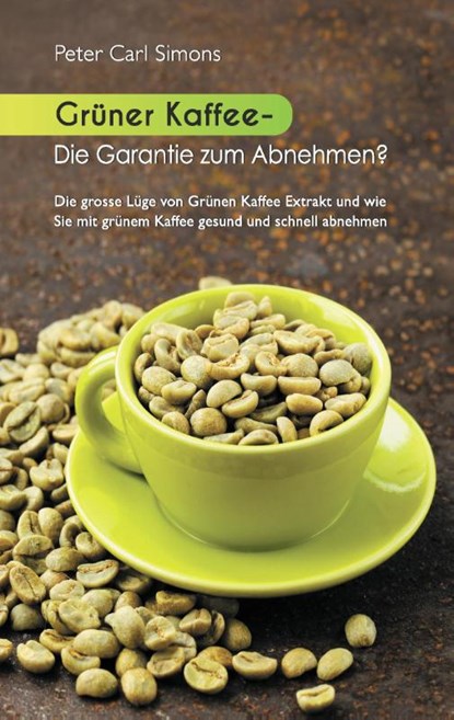 Gruner Kaffee - Die Garantie zum Abnehmen?, Peter Carl Simons - Paperback - 9783734776212