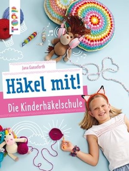 Häkel mit! Die Kinderhäkelschule, Jana Ganseforth - Ebook - 9783735814616