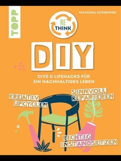 Rethink DIY. Sinnvoll reparieren, kreativ upcyclen, richtig instandsetzen., Franziska Sorgenfrei - Ebook - 9783735816382