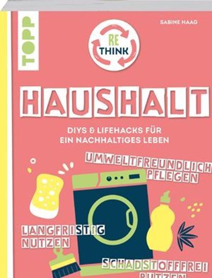 Rethink Haushalt. Schadstofffrei putzen, langfristig nutzen, umweltfreundlich pflegen., Sabine Haag - Ebook - 9783735816566