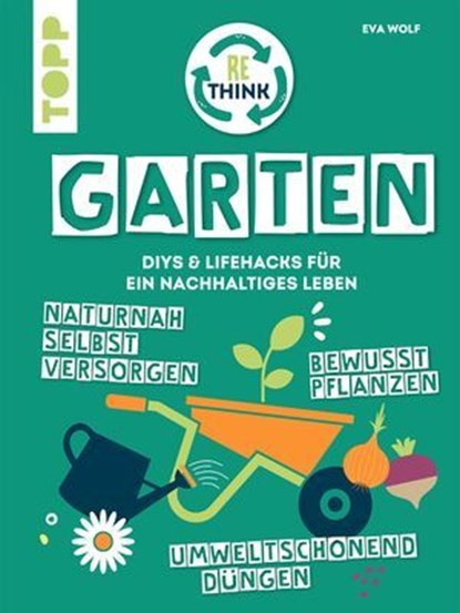 Rethink Garten. Bewusst pflanzen, umweltschonend düngen, naturnah selbst versorgen, Eva Wolf - Ebook - 9783735820853