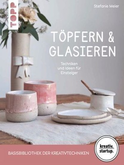 Töpfern & Glasieren (kreativ.startup), Stefanie Meier - Ebook - 9783735821270