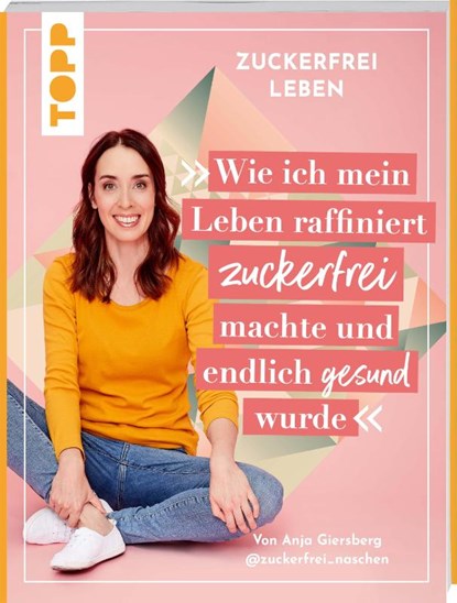 Zuckerfrei leben. Wie ich mein Leben raffiniert zuckerfrei machte und endlich gesund wurde., Anja Giersberg - Paperback - 9783735851079