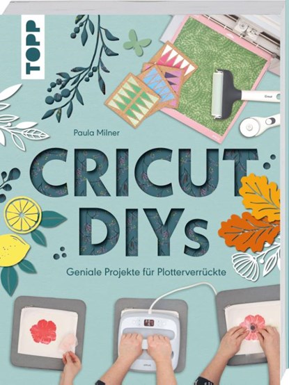 Cricut DIYs. Geniale Projekte für Plotterverrückte., Paula Milner - Paperback - 9783735854414