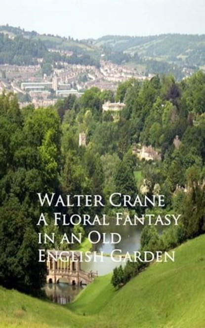 A Floral Fantasy in an Old English Garden, Walter Crane - Ebook - 9783736405486